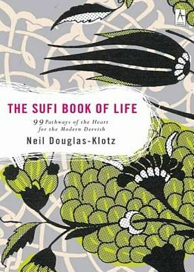 The Sufi Book of Life: 99 Pathways of the Heart for the Modern Dervish, Paperback