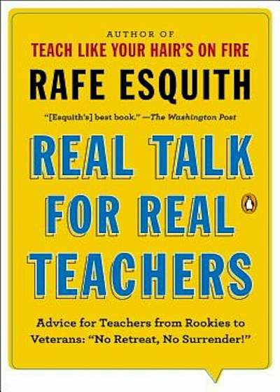 Real Talk for Real Teachers: Advice for Teachers from Rookies to Veterans: 'No Retreat, No Surrender!', Paperback