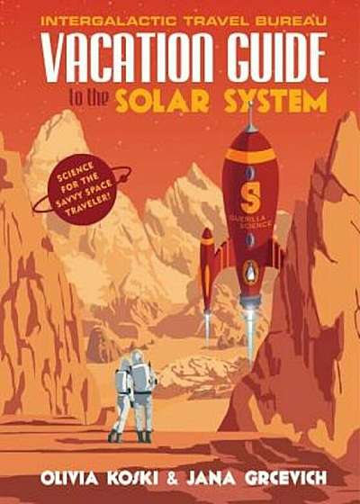 Vacation Guide to the Solar System: Science for the Savvy Space Traveler!, Hardcover
