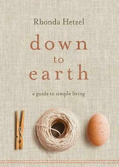 Down to Earth: A Guide to Simple Living, Hardcover