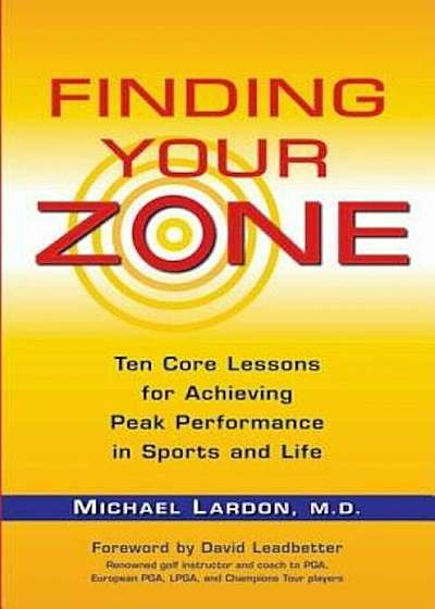 Finding Your Zone: Ten Core Lessons for Achieving Peak Performance in Sports and Life, Paperback