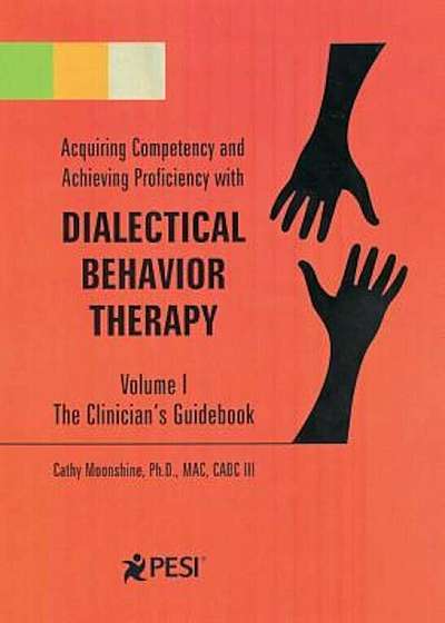 Acquiring Competency and Achieving Proficiency with Dialectical Behavior Therapy, Volume 1: The Clinician's Guidebook, Paperback