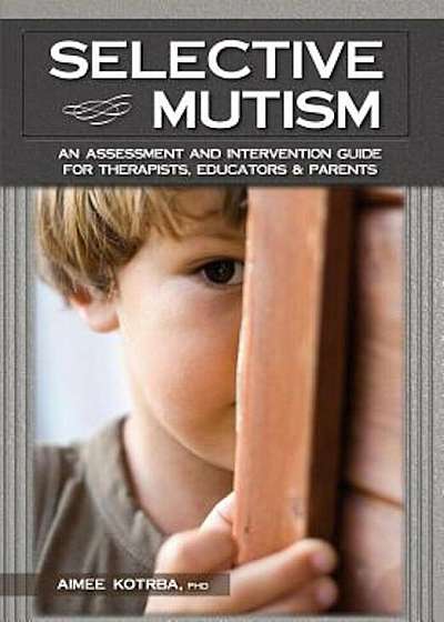 Selective Mutism: An Assessment and Intervention Guide for Therapists, Educators & Parents, Paperback