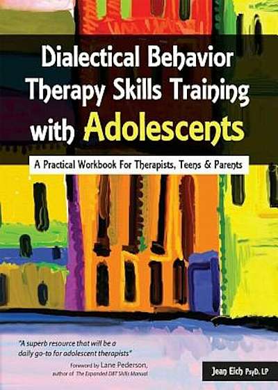 Dialectical Behavior Therapy Skills Training with Adolescents: A Practical Workbook for Therapists, Teens & Parents, Paperback
