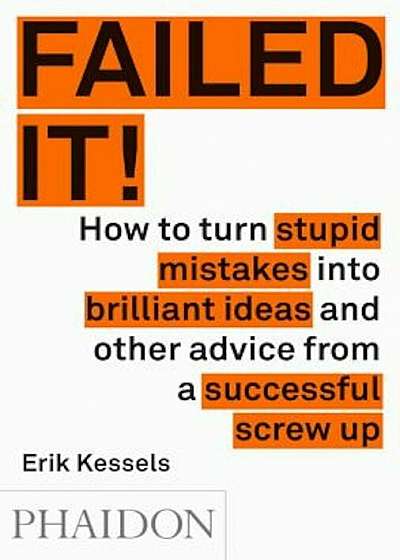 Failed It!: How to Turn Mistakes Into Ideas and Other Advice for Successfully Screwing Up, Paperback