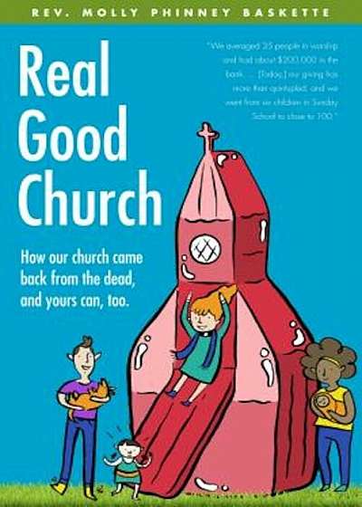 Real Good Church: How Our Church Came Back from the Dead, and Yours Can, Too, Paperback
