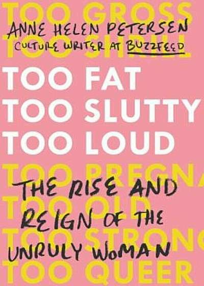 Too Fat, Too Slutty, Too Loud: The Rise and Reign of the Unruly Woman, Hardcover