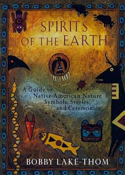 Spirits of the Earth: A Guide to Native American Nature Symbols, Stories, and Ceremonies, Paperback