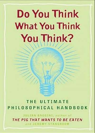 Do You Think What You Think You Think': The Ultimate Philosophical Handbook, Paperback