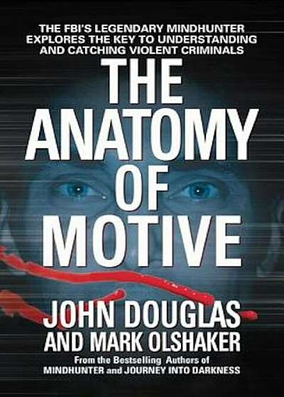 The Anatomy of Motive: The FBI's Legendary Mindhunter Explores the Key to Understanding and Catching Violent Criminals, Paperback