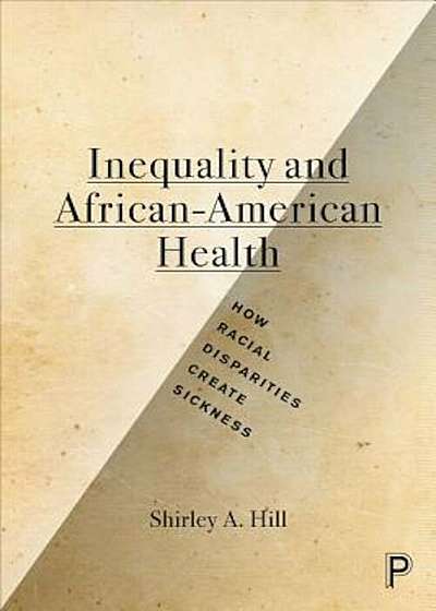 Inequality and African-American Health: How Racial Disparities Create Sickness, Paperback