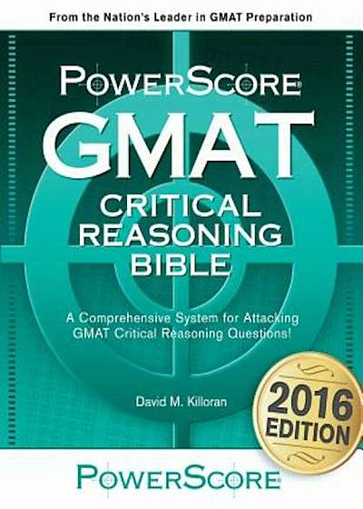 GMAT Critical Reasoning Bible: A Comprehensive Guide for Attacking the GMAT Critical Reasoning Questions, Paperback