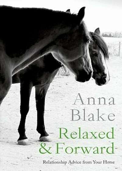 Relaxed & Forward: Relationship Advice from Your Horse, Paperback