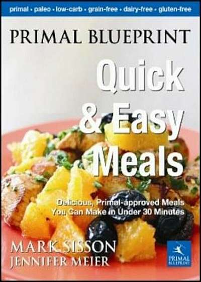 Primal Blueprint Quick and Easy Meals: Delicious, Primal-Approved Meals You Can Make in Under 30 Minutes, Hardcover