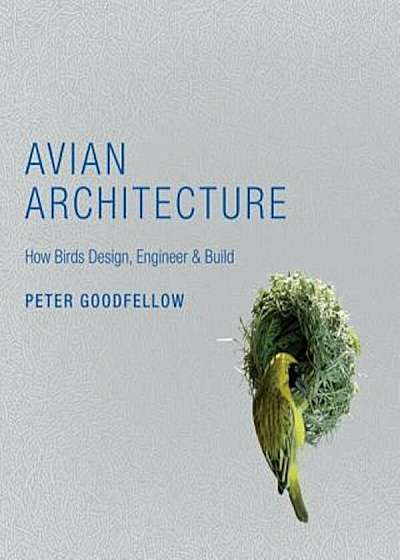 Avian Architecture: How Birds Design, Engineer & Build, Hardcover
