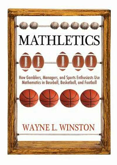 Mathletics: How Gamblers, Managers, and Sports Enthusiasts Use Mathematics in Baseball, Basketball, and Football, Paperback