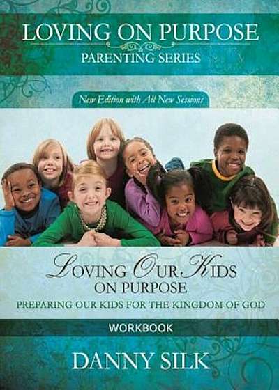 Loving Our Kids on Purpose Workbook: Preparing Our Kids for the Kingdom of God, Paperback