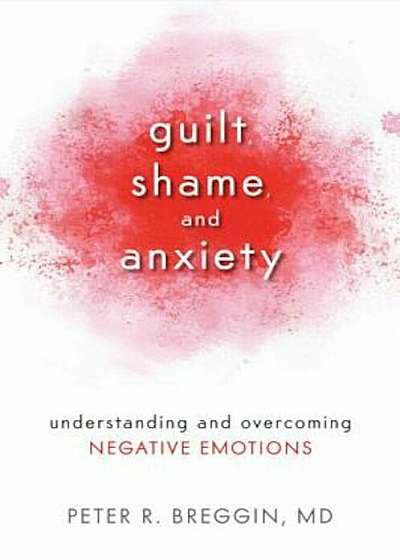 Guilt, Shame, and Anxiety: Understanding and Overcoming Negative Emotions, Paperback