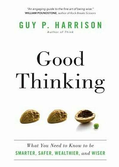 Good Thinking: What You Need to Know to Be Smarter, Safer, Wealthier, and Wiser, Paperback