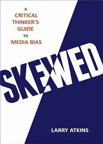 Skewed: A Critical Thinker's Guide to Media Bias, Hardcover
