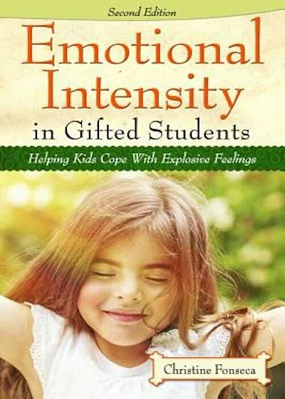 Emotional Intensity in Gifted Students: Helping Kids Cope with Explosive Feelings, Paperback