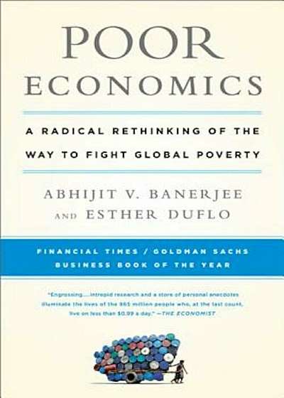 Poor Economics: A Radical Rethinking of the Way to Fight Global Poverty, Paperback