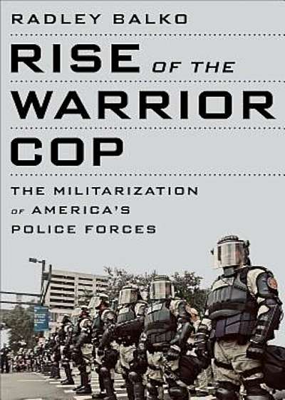 Rise of the Warrior Cop: The Militarization of America's Police Forces, Paperback