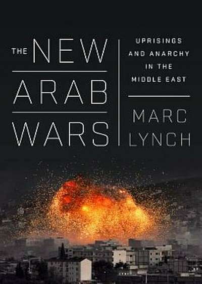 The New Arab Wars: Uprisings and Anarchy in the Middle East, Paperback