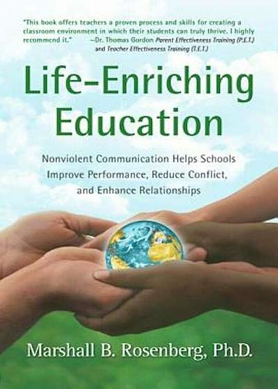 Life-Enriching Education: Nonviolent Communication Helps Schools Improve Performance, Reduce Conflict, and Enhance Relationships, Paperback