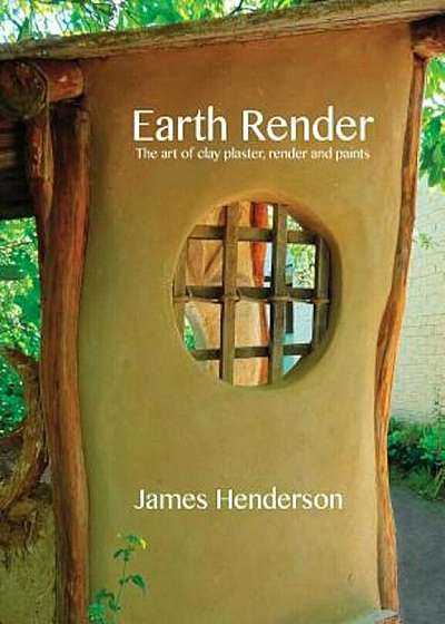 Earth Render - The Art of Clay Plaster, Render and Paints, Paperback