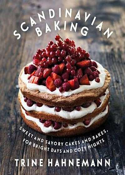 Scandinavian Baking: Sweet and Savory Cakes and Bakes, for Bright Days and Cozy Nights, Hardcover