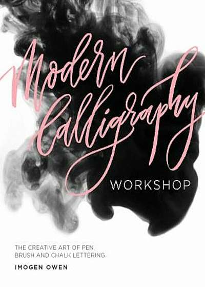 Modern Calligraphy Workshop: The Creative Art of Pen, Brush and Chalk Lettering, Paperback