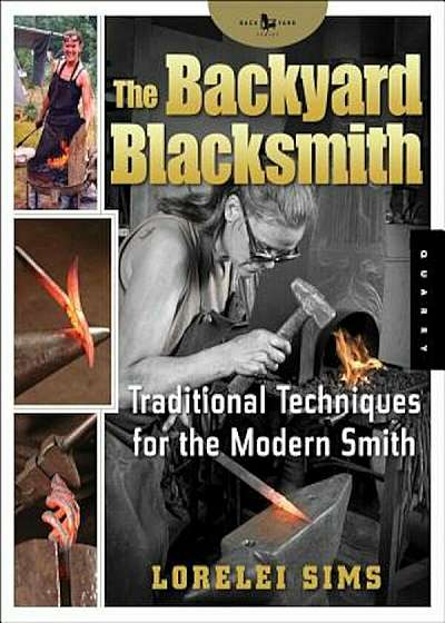 The Backyard Blacksmith: Traditional Techniques for the Modern Smith, Paperback