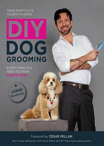 DIY Dog Grooming: From Puppy Cuts to Best in Show: Everything You Need to Know Step by Step, Paperback