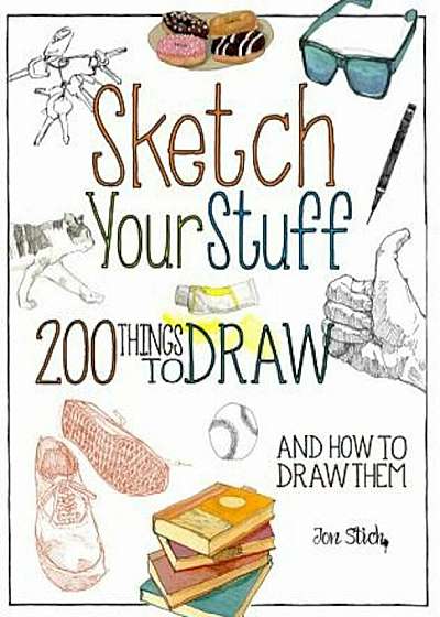 Sketch Your Stuff: 200 Things to Draw and How to Draw Them, Paperback