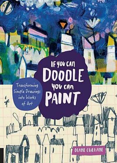 If You Can Doodle, You Can Paint: Transforming Simple Drawings Into Works of Art, Paperback
