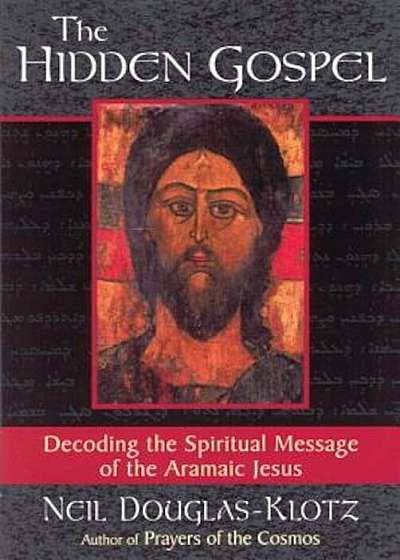 The Hidden Gospel: Decoding the Spiritual Message of the Aramaic Jesus, Paperback