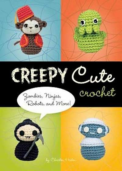 Creepy Cute Crochet: Zombies, Ninjas, Robots, and More!, Hardcover
