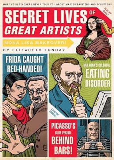 Secret Lives of Great Artists: What Your Teachers Never Told You about Master Painters and Sculptors, Paperback