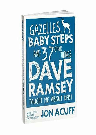 Gazelles, Baby Steps and 37 Other Things Dave Ramsey Taught Me about Debt, Paperback