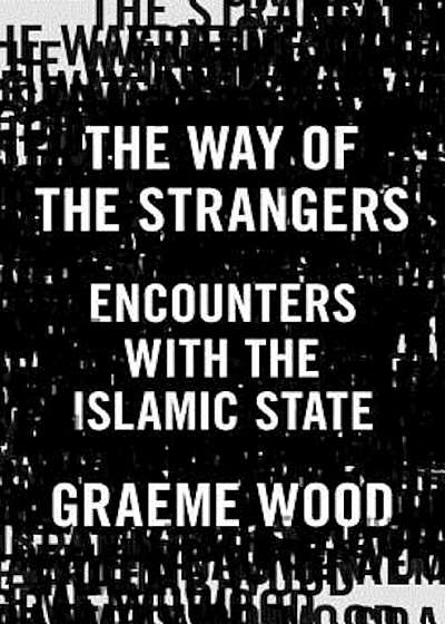 The Way of the Strangers: Encounters with the Islamic State, Hardcover