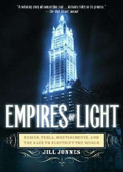 Empires of Light: Edison, Tesla, Westinghouse, and the Race to Electrify the World, Paperback