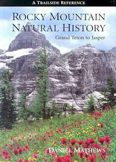 Rocky Mountain Natural History: A Trailside Reference, Grand Teton to Jasper, Paperback