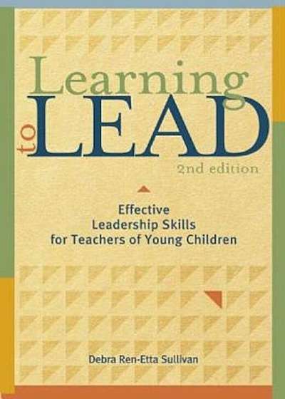 Learning to Lead, Second Edition: Effective Leadership Skills for Teachers of Young Children, Paperback