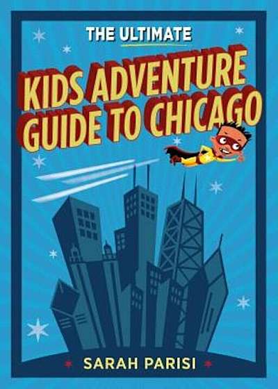 Ultimate Kids' Adventure Guide to Chicago, Paperback