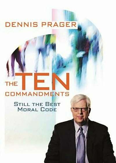 The Ten Commandments: Still the Best Moral Code, Hardcover