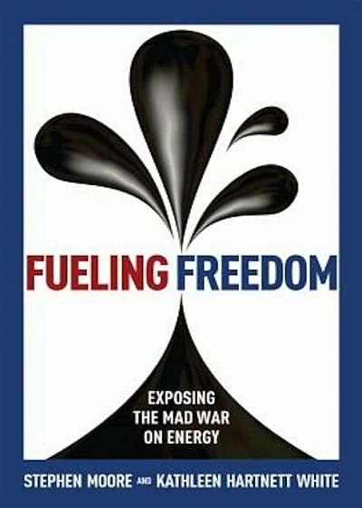Fueling Freedom: Exposing the Mad War on Energy, Hardcover