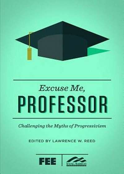 Excuse Me, Professor: Challenging the Myths of Progressivism, Paperback
