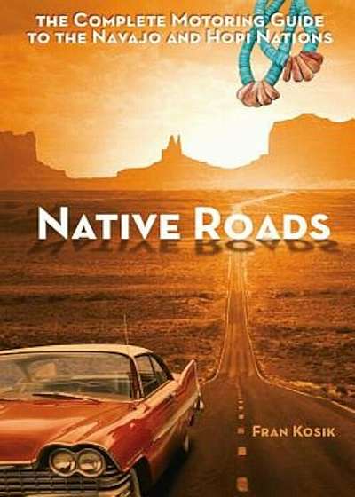 Native Roads: The Complete Motoring Guide to the Navajo and Hopi Nations, Paperback