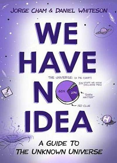 We Have No Idea: A Guide to the Unknown Universe, Hardcover